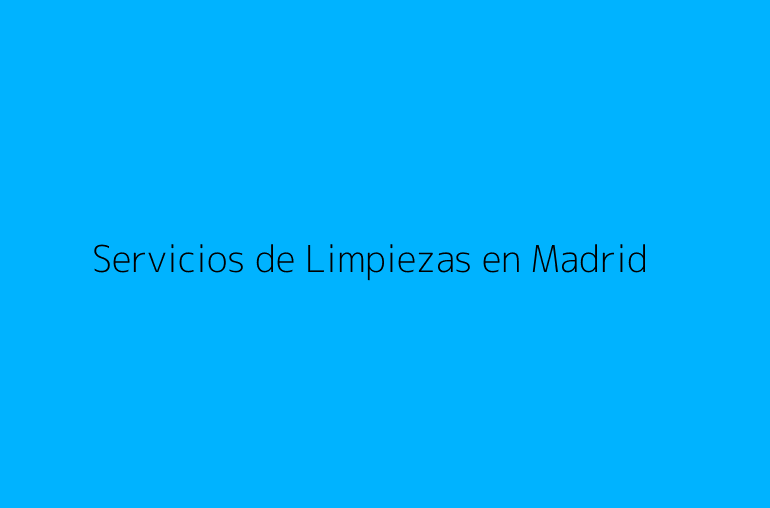 Servicios de Limpiezas en Madrid